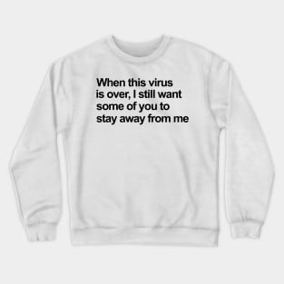 When This Virus Is Over I Still Want Some Of You To Stay Away From Me black Crewneck Sweatshirt